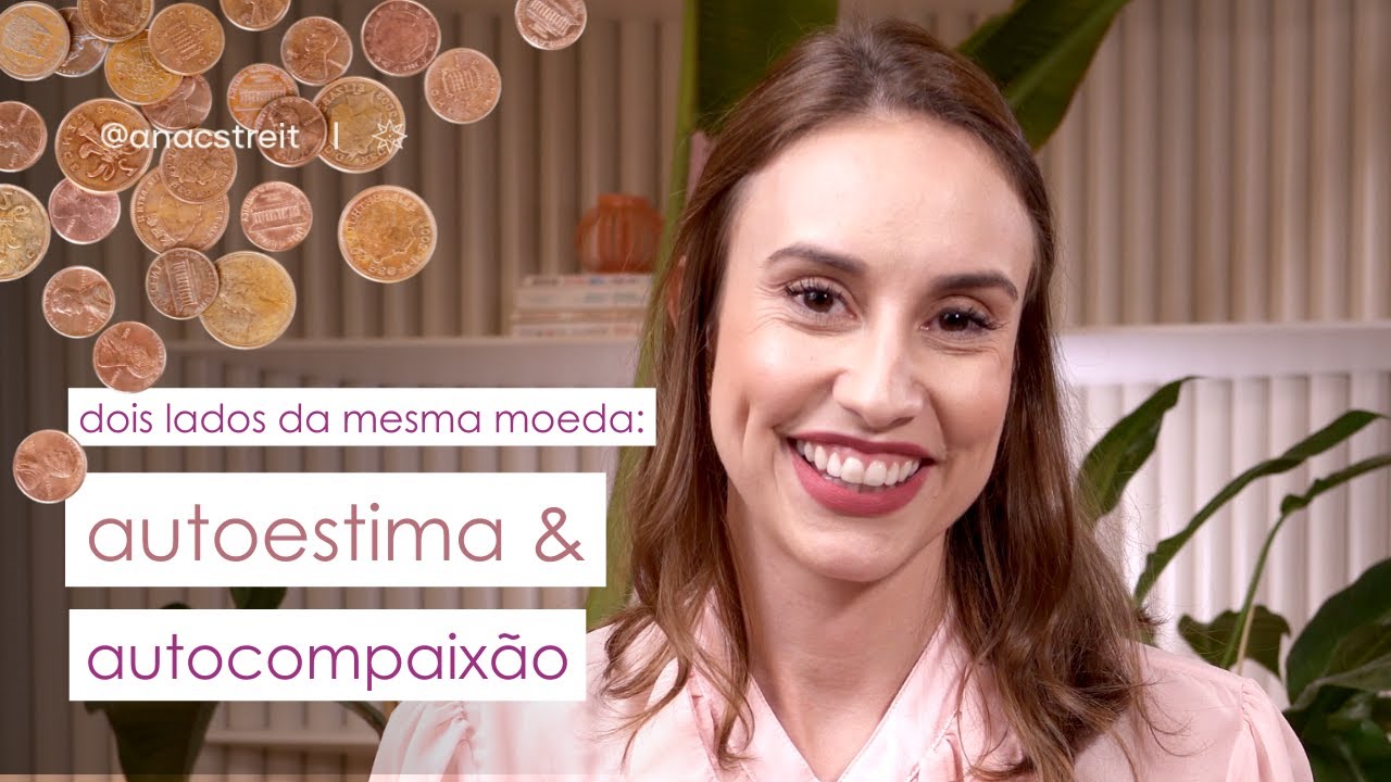 AUTOESTIMA x AUTOCOMPAIXÃO: entenda porquê elas são dois lados de uma MESMA moeda