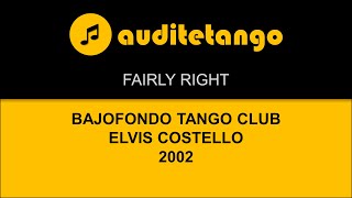 FAIRLY RIGHT - BAJOFONDO TANGO CLUB - ELVIS COSTELLO - 2002 - TANGO CANTATO