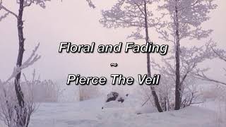 Pierce The Veil ~ Floral and Fading (Lyrics)