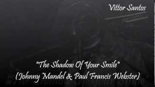 Vittor Santos - The shadow of your smile (Johnny Mandel e Paul Francis Webster)