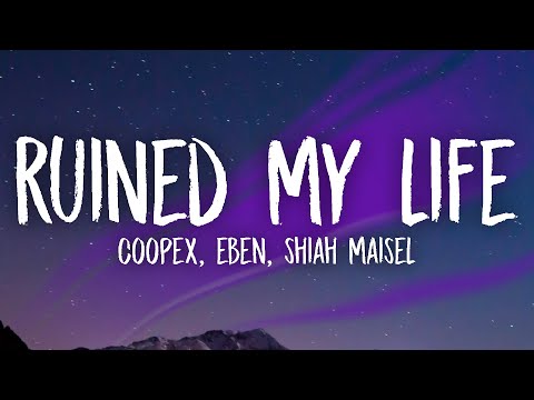 Coopex, EBEN & Shiah Maisel - Ruined My Life (Lyrics)