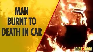 Man burnt to death as car catches fire in Delhi&#39;s Ambedkar Nagar