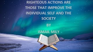 Righteous Actions are those that improve the individual self and the society