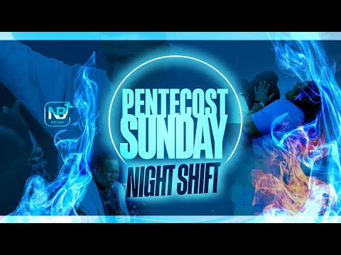 PENTECOST NIGHT SHIFT!!