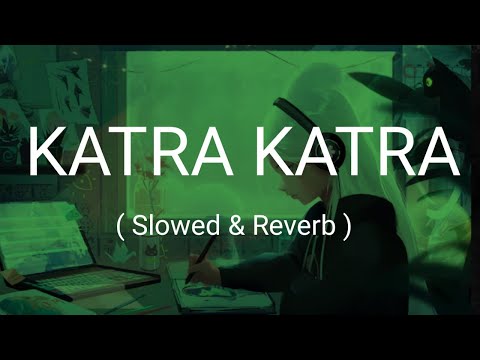 Katra Katra | Slowed & Reverb | Ankit Tiwari