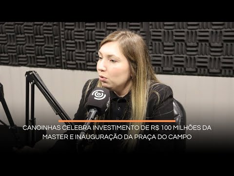 Canoinhas celebra investimento de R$ 100 milhões da Master e inauguração da Praça do Campo