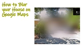 How to get Google Maps to Blur your House
