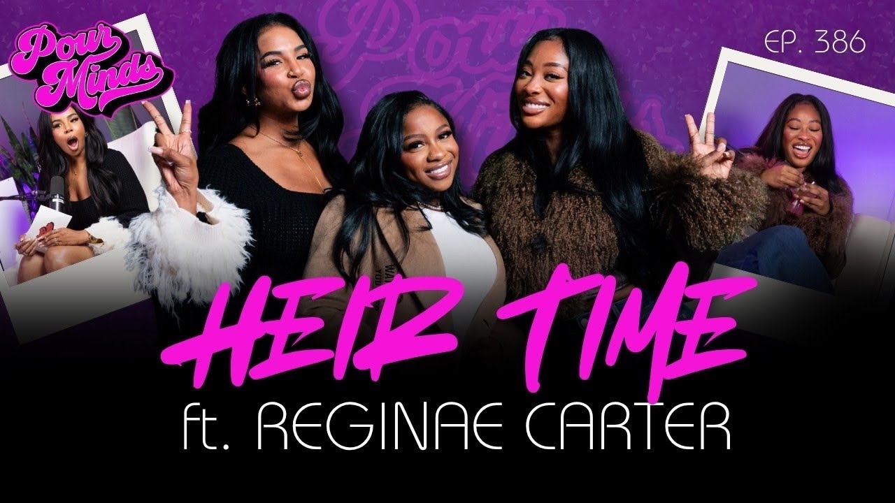 Pour Minds | Episode 386: Heir Time Ft. Reginae Carter