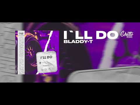Bladdy-T - I'll Do