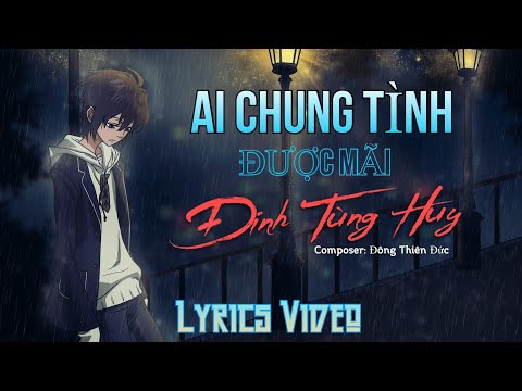 [Lyrics Video] Ai Chung Tình Được Mãi - Đinh Tùng Huy | Nhạc buồn và tâm trạng khi thất tình