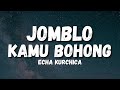 JOMBLO ECHA KURCHICA LIRIK NGAKUNYA JOMBLO TERNYATA KAMU BOHONG