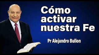 Cómo activar nuestra Fe Pr Alejandro Bullon | sermones adventistas
