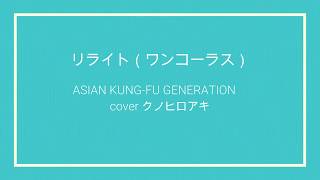 リライト(Rewrite)  Asian Kung-Fu Generation (Fullmetal Alchemist Opening4) kuno cover  ワンコーラス