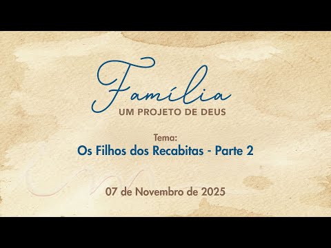 07/11/2025 - [FAMÍLIA UM PROJETO DE DEUS] - ICM - "Os Filhos dos Recabitas" - Parte 2