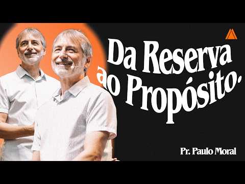 Da Reserva ao Propósito | Pr. Paulo Moral.