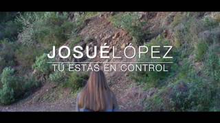 Josué López - Tú Estás En Control (videoclip oficial) Lyrics