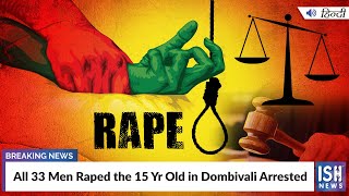 All 33 Men Raped the 15 Yr Old in Dombivali Arrested