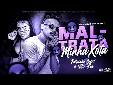 Felipinho Real e Mc Lia - MALTRATA MINHA XOTA (Prod.Xiclin - LiLu No Beat)