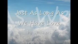 Just As Long As We Have Love by Spinners...with Lyrics