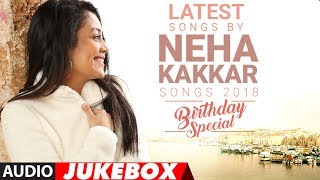 Latest Songs By Neha Kakkar - 2018  (Audio Jukebox) | Birthday Special  | Songs 2018 | T-Series
