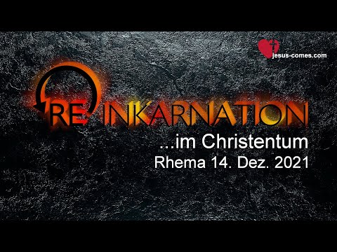Rhema 14.12.2021 ❤️ Reinkarnation im Christentum ... Zusammenfassung von Aussagen des Herrn