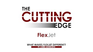 The Cutting Edge with Chris Ashworth - What Makes FlexJet Different?