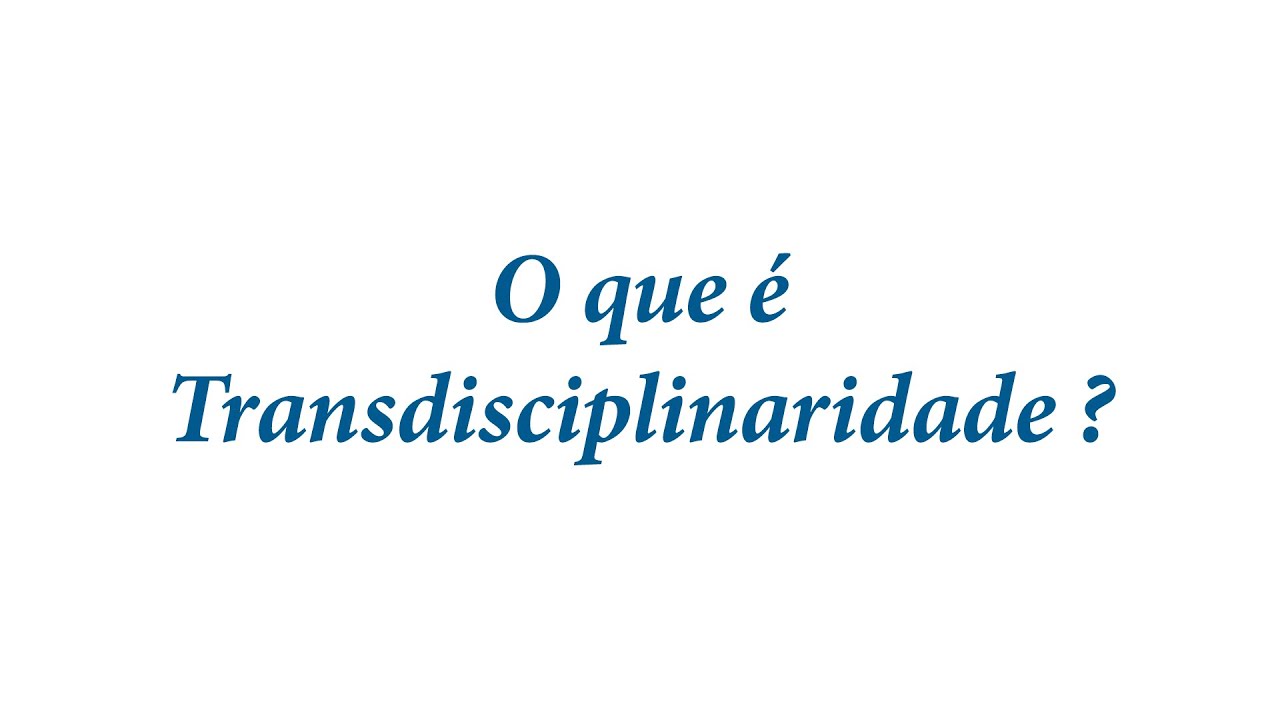 O que é Transdisciplinaridade ?
