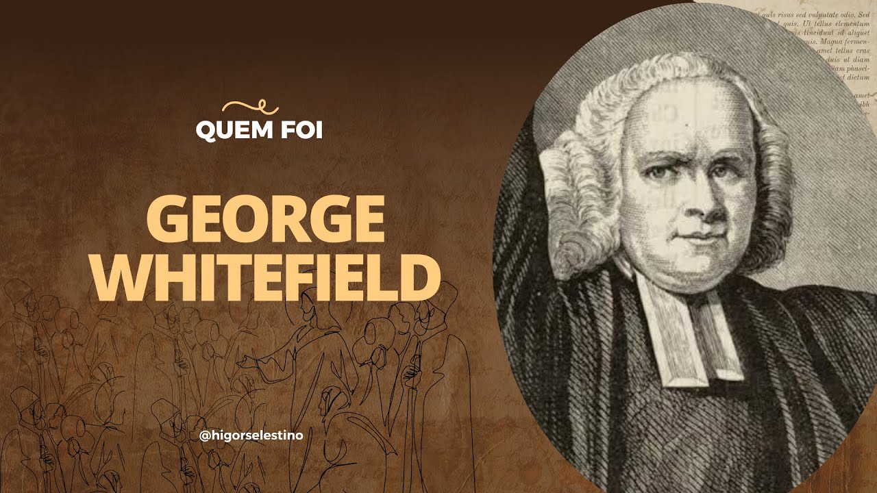 QUEM FOI - GEORGE WHITEFIELD