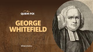 QUEM FOI - GEORGE WHITEFIELD
