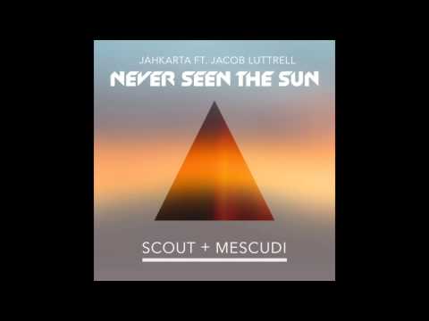 Jahkarta ft Jacob Luttrell - Never Seen The Sun (Scout & Mescudi remix)