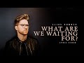 What Are We Waiting For? 
