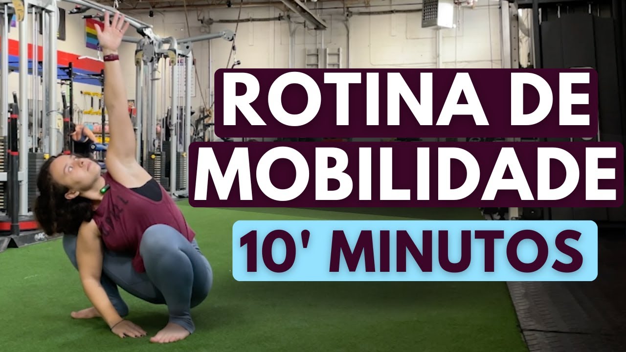 Melhore sua mobilidade com uma rotina de 10 minutos diários - ROTINA DE MOBILIDADE PARA O CORPO TODO