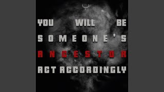 You will be someone's ancestor. Act accordingly. Music Video