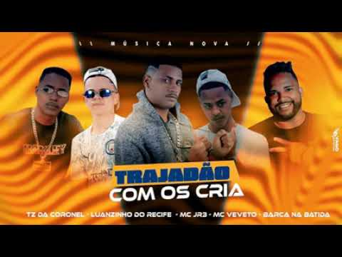 MC JR3, MC VEVETO, LUANZINHO DO RECIFE E BARCA NA BATIDA FEAT : TZ DA CORONEL - TRAJADÃO COM OS CRIA