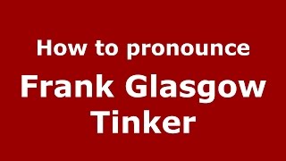 How to pronounce Frank Glasgow Tinker
