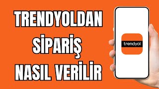 Trednyol Sipariş Nasıl Verilir - Trendyol Sipariş Verme