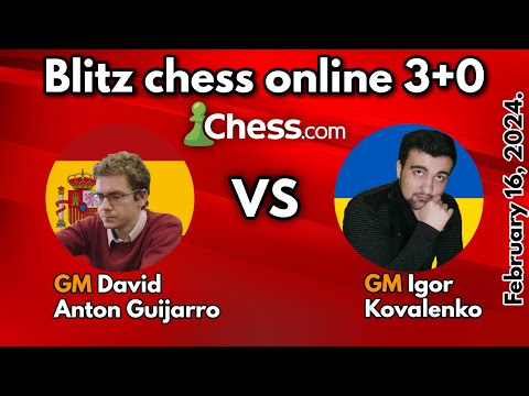 David Antón Guijarro VS Igor Kovalenko | Blitz Chess 3+0 | February 16, 2024 |