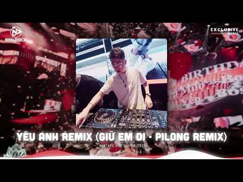 Mixtape Yêu Anh Remix ( Giữ Em Đi - PiLong Remix ) | Set Nhạc Hot Tiktok Style Tino Hay Nhất 2025