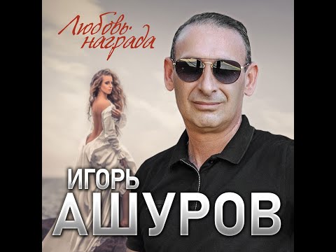 Игорь Ашуров - Любовь награда/ПРЕМЬЕРА 2022