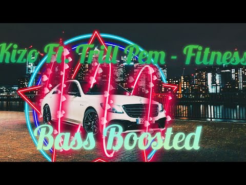 Kizo ft Trill Pem - Fitness (Bass boosted)