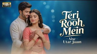 तेरी रूह में ऐसे समा जाऊँ | Romantic Hindi Song 2025 | New Love Song