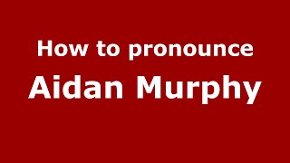 How to pronounce Aidan Murphy