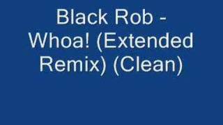 Black Rob - Whoa! (Extended Remix) (Clean)