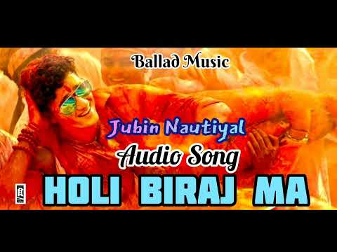 Holi Biraj Ma Song || Jubin Nautiyal || Audio Song @balladmusic152