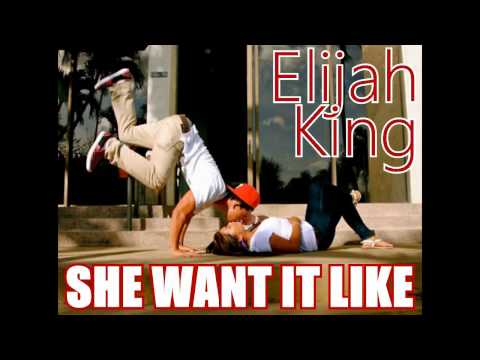 She Want It Like - Elijah King