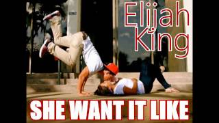 She Want It Like - Elijah King
