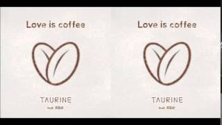 Love is Coffee - Taurine (타우린) feat. Yujunsang (유준상)