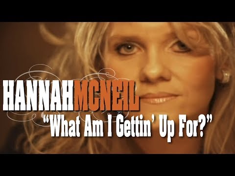 Hannah McNeil:  What Am I Gettin' Up For?  OFFICIAL MUSIC VIDEO