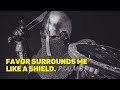 FAVOR SURROUNDS ME LIKE A SHIELD. PSALM 5.