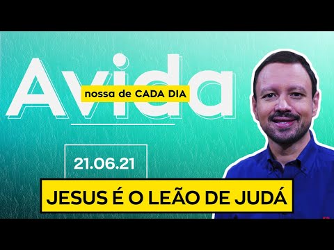 JESUS É O LEÃO DE JUDÁ / A Vida Nossa de Cada Dia - 21/06/21